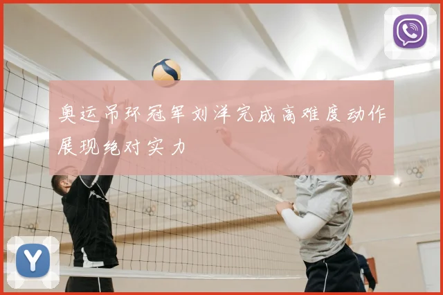 奥运吊环冠军刘洋完成高难度动作展现绝对实力