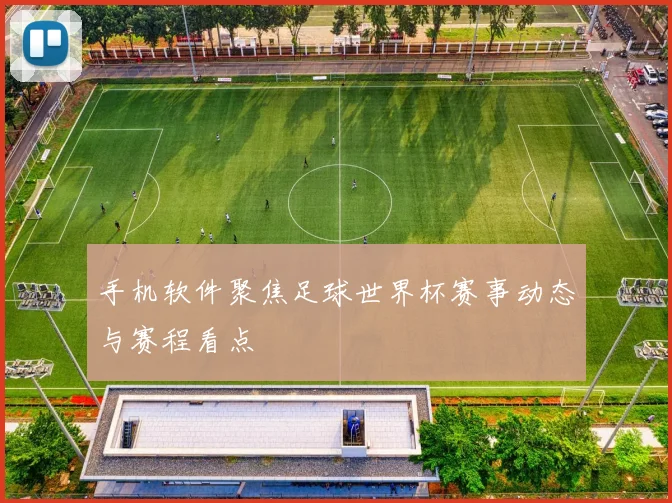 手机软件聚焦足球世界杯赛事动态与赛程看点