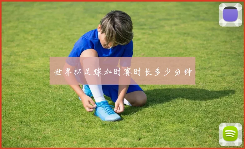 世界杯足球加时赛时长多少分钟