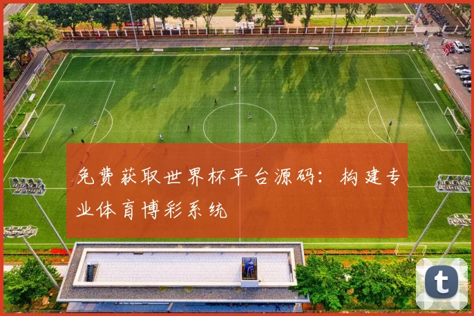 免费获取世界杯平台源码：构建专业体育博彩系统