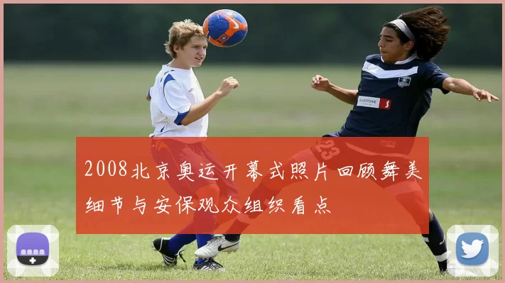 2008北京奥运开幕式照片回顾舞美细节与安保观众组织看点