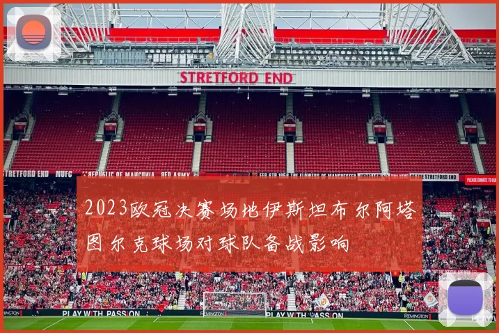 2023欧冠决赛场地伊斯坦布尔阿塔图尔克球场对球队备战影响