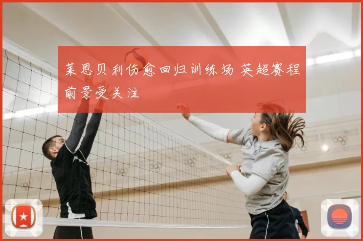 莱恩贝利伤愈回归训练场 英超赛程前景受关注