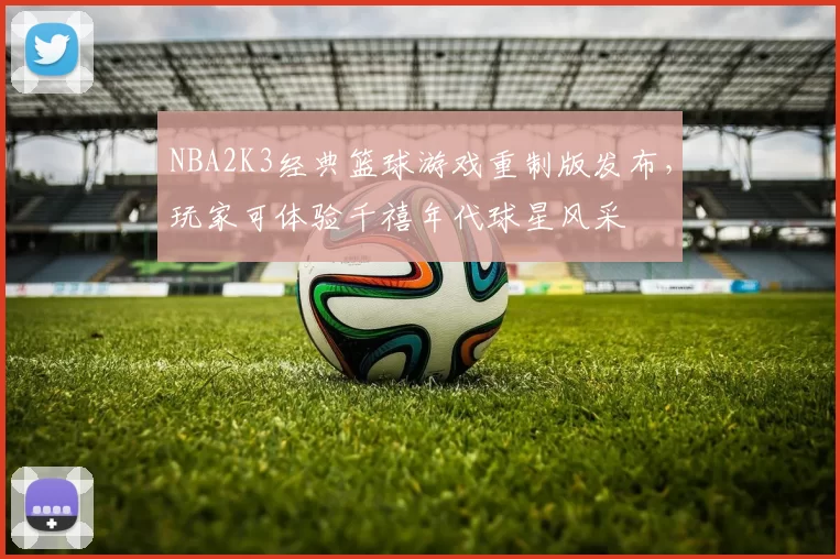 NBA2K3经典篮球游戏重制版发布,玩家可体验千禧年代球星风采