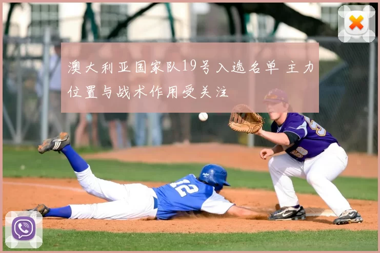 澳大利亚国家队19号入选名单 主力位置与战术作用受关注