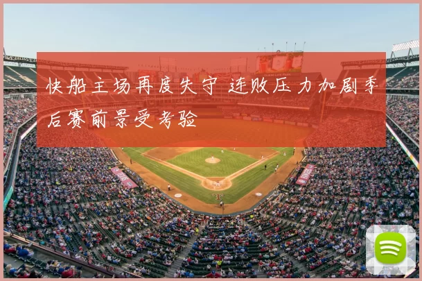 快船主场再度失守 连败压力加剧季后赛前景受考验