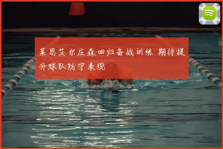 莱恩艾尔庄森回归备战训练 期待提升球队防守表现