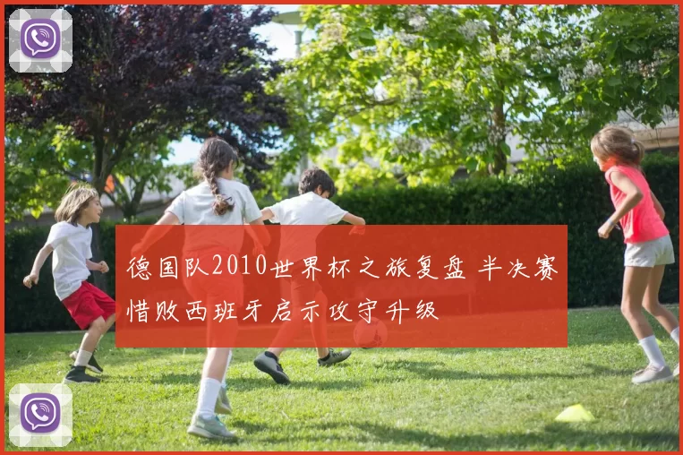 德国队2010世界杯之旅复盘 半决赛惜败西班牙启示攻守升级